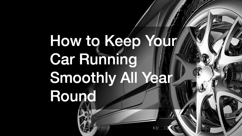 How to Keep Your Car Running Smoothly All Year Round